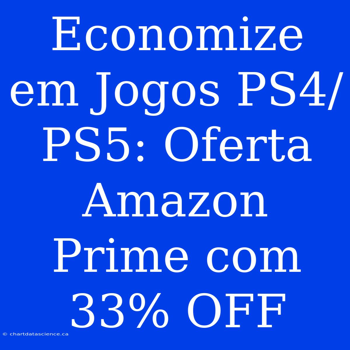 Economize Em Jogos PS4/PS5: Oferta Amazon Prime Com 33% OFF