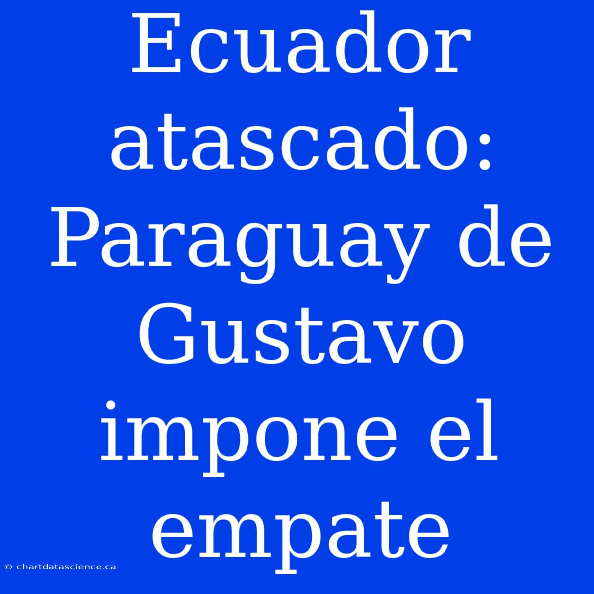 Ecuador Atascado: Paraguay De Gustavo Impone El Empate