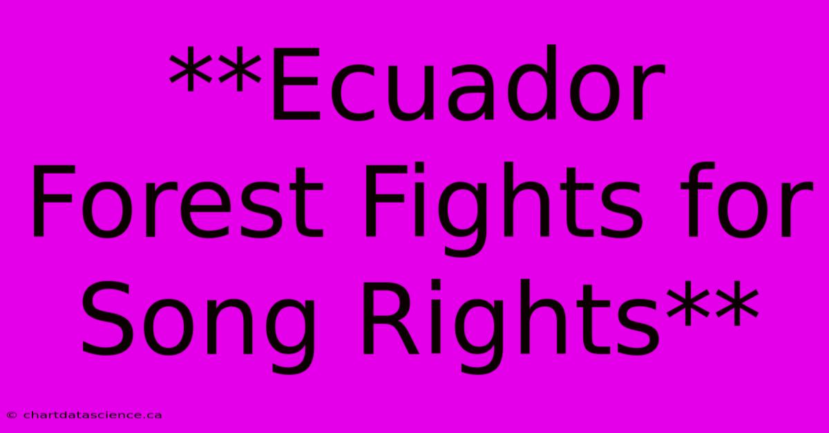 **Ecuador Forest Fights For Song Rights** 