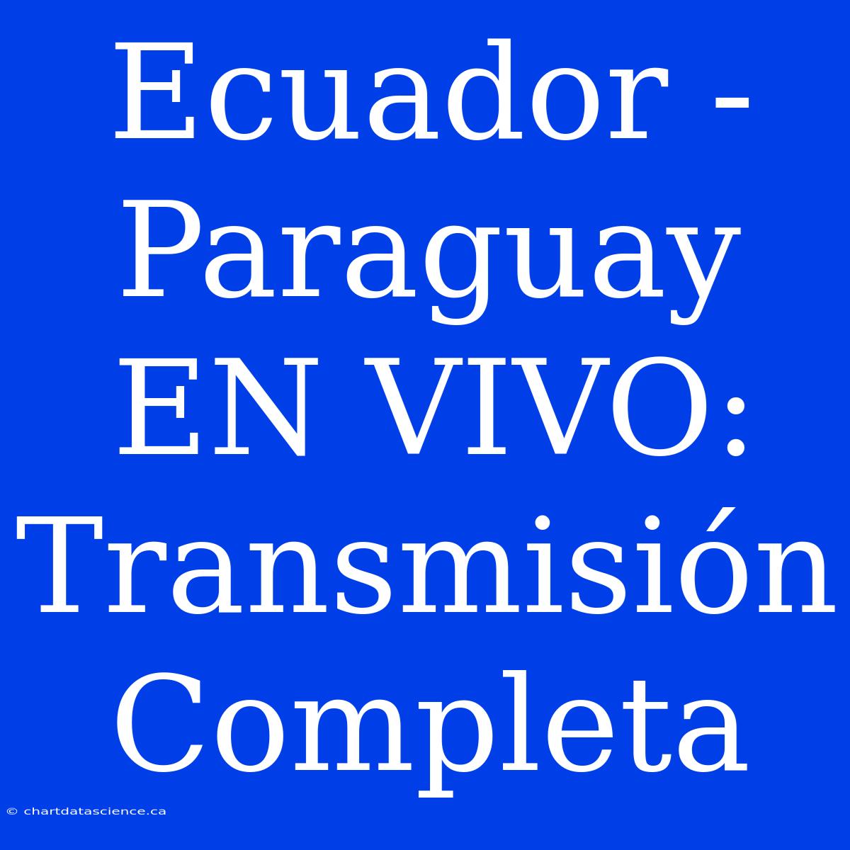 Ecuador - Paraguay EN VIVO: Transmisión Completa