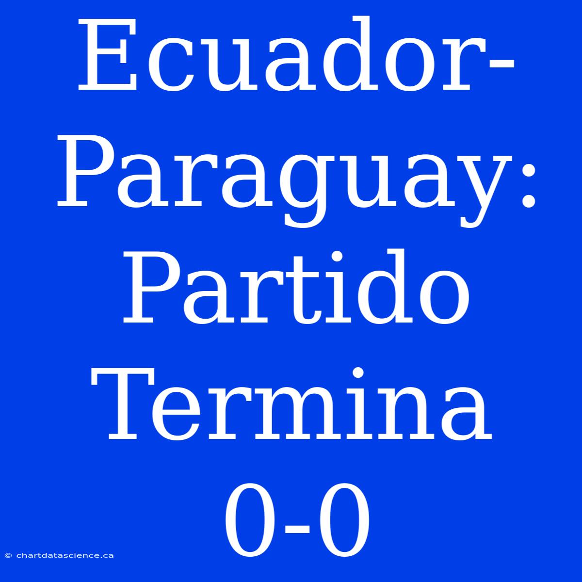 Ecuador-Paraguay: Partido Termina 0-0