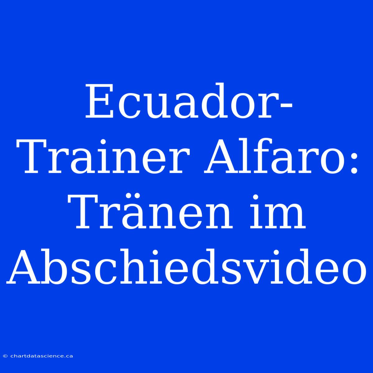 Ecuador-Trainer Alfaro: Tränen Im Abschiedsvideo