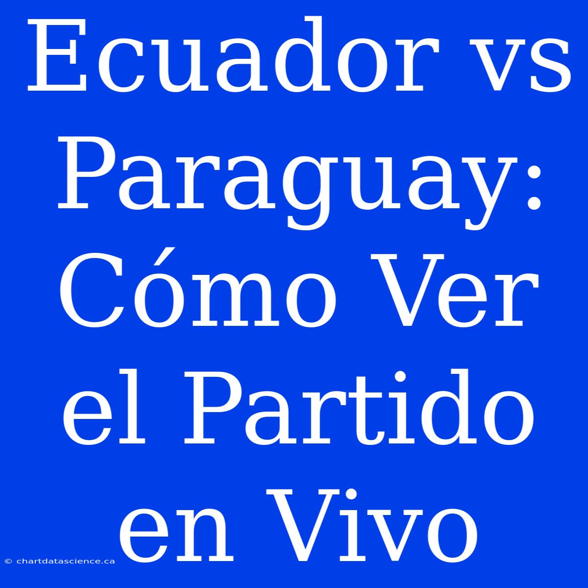 Ecuador Vs Paraguay: Cómo Ver El Partido En Vivo