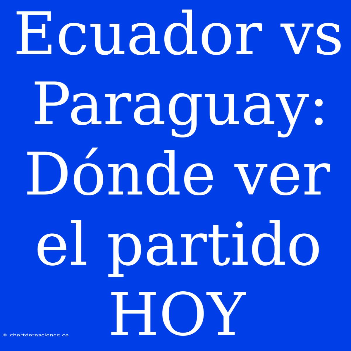 Ecuador Vs Paraguay: Dónde Ver El Partido HOY