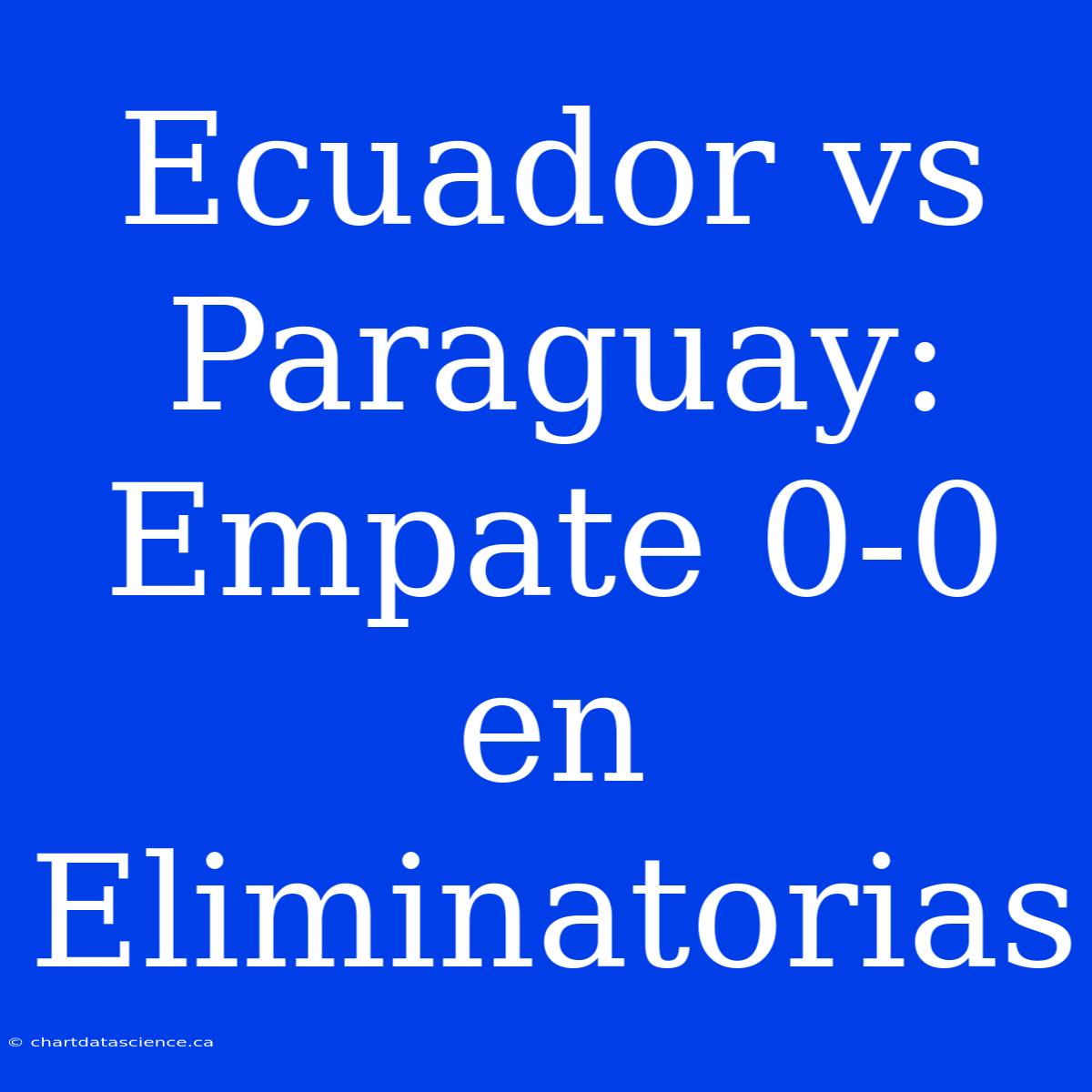 Ecuador Vs Paraguay: Empate 0-0 En Eliminatorias