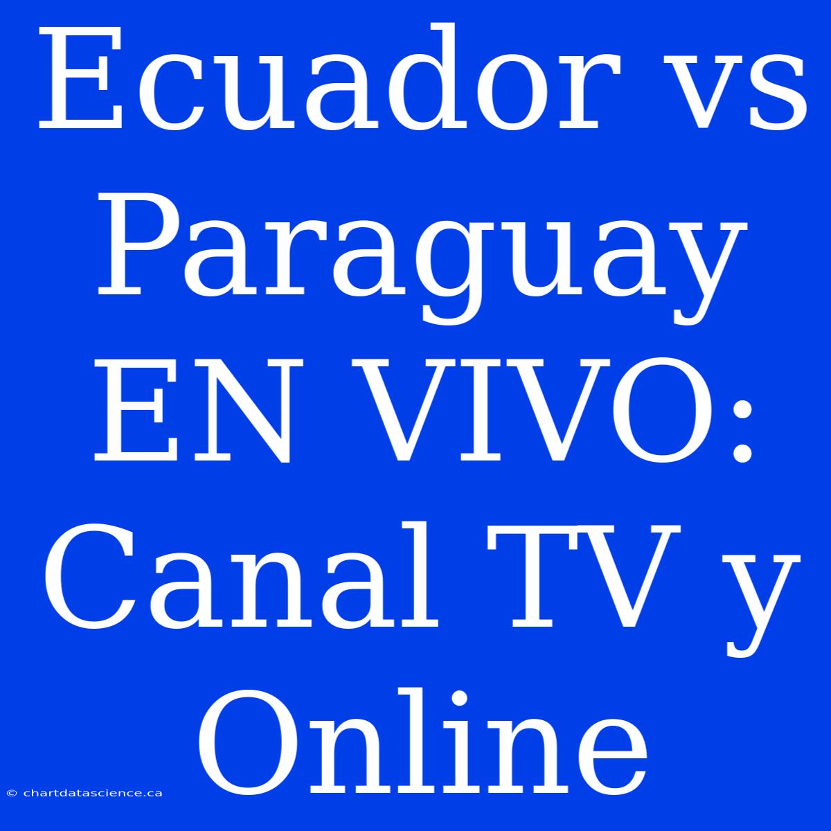 Ecuador Vs Paraguay EN VIVO: Canal TV Y Online