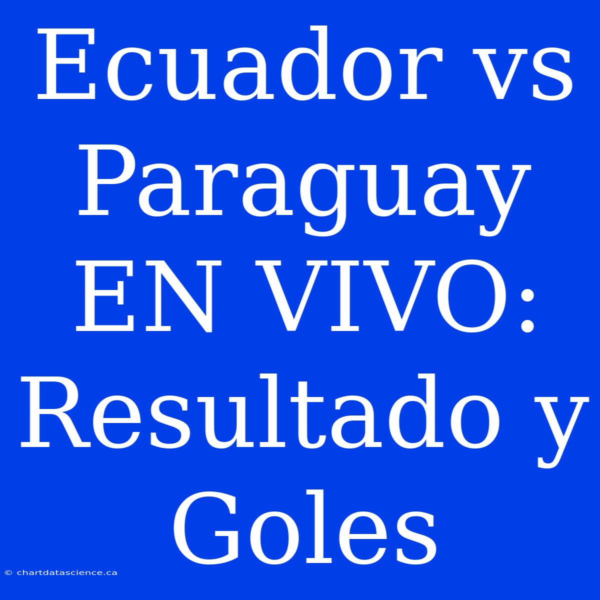 Ecuador Vs Paraguay EN VIVO: Resultado Y Goles