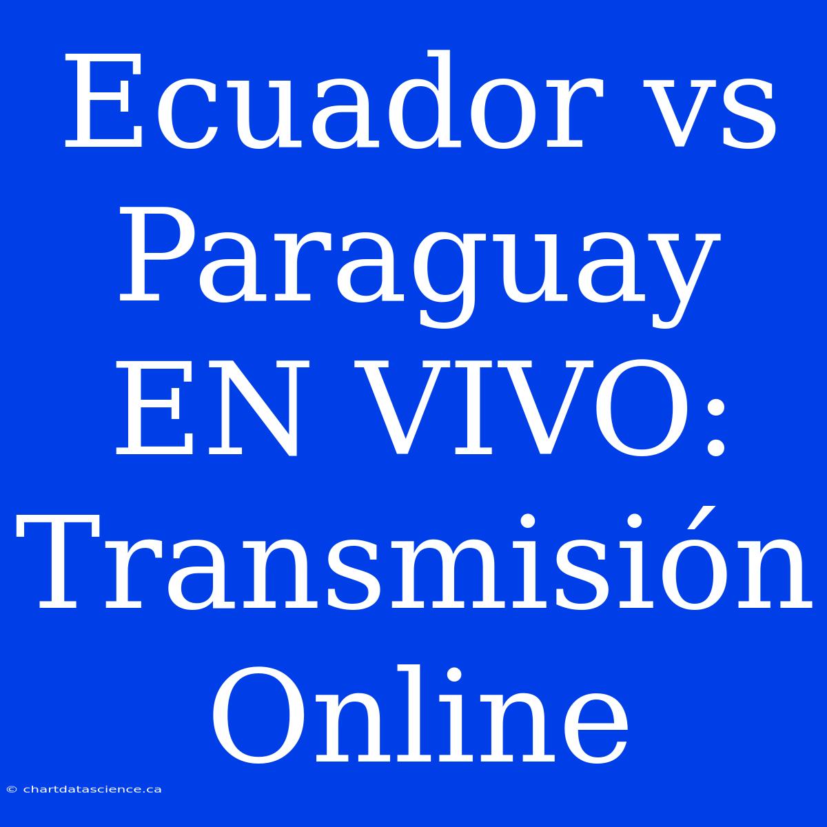 Ecuador Vs Paraguay EN VIVO: Transmisión Online