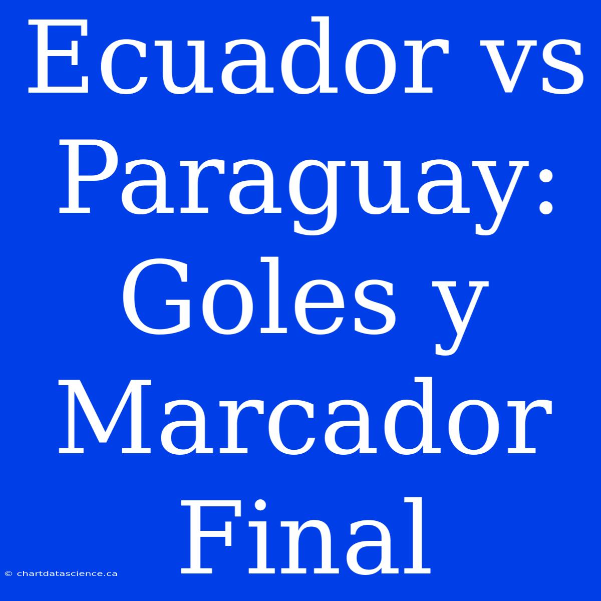 Ecuador Vs Paraguay: Goles Y Marcador Final