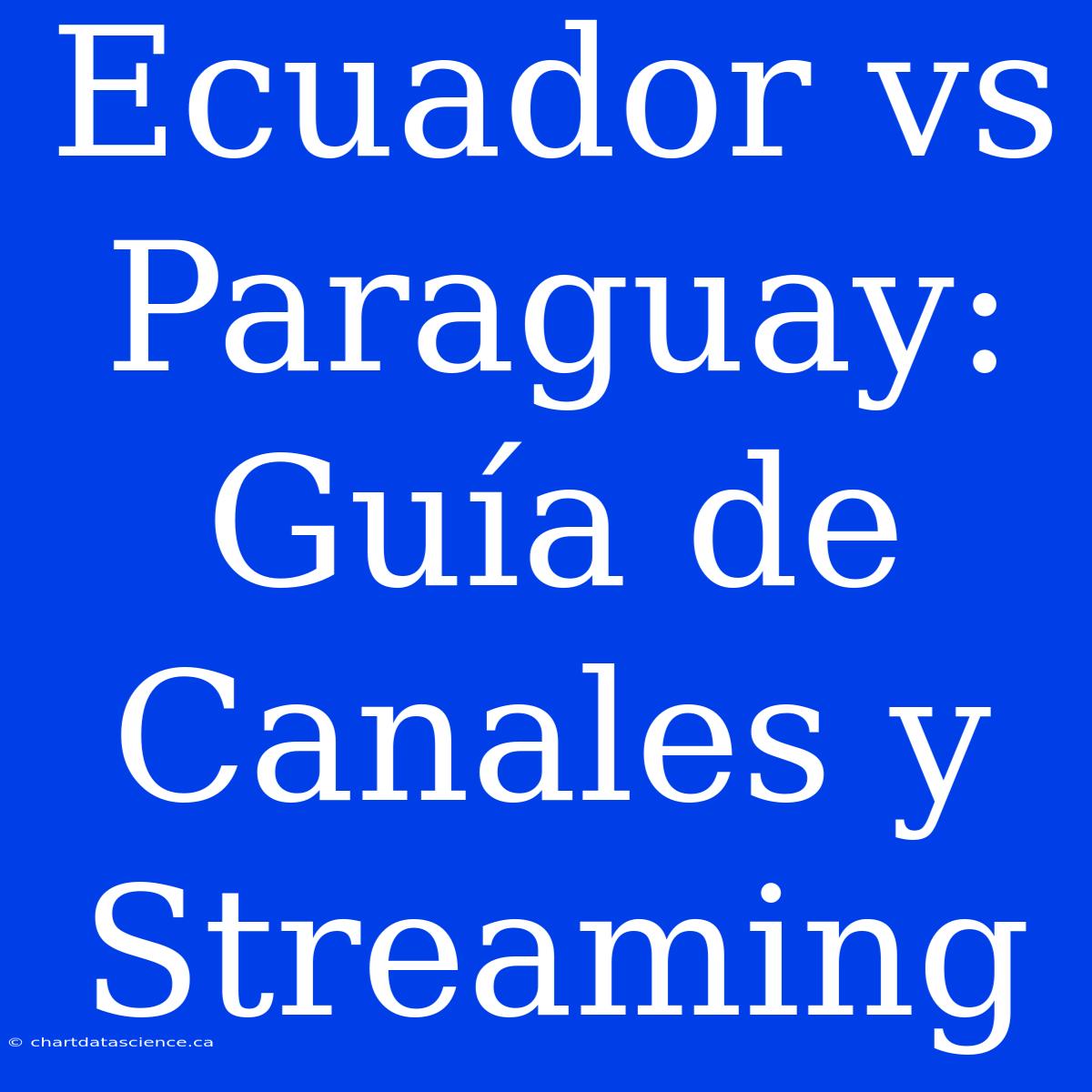 Ecuador Vs Paraguay: Guía De Canales Y Streaming