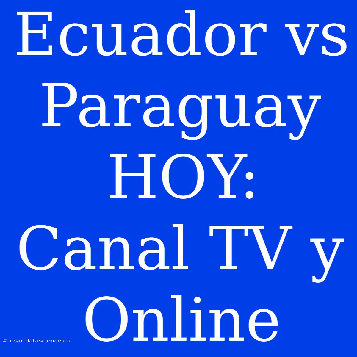 Ecuador Vs Paraguay HOY: Canal TV Y Online