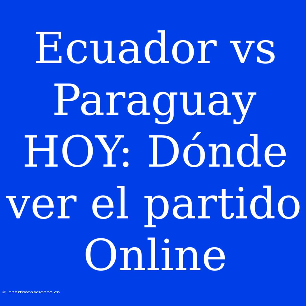 Ecuador Vs Paraguay HOY: Dónde Ver El Partido Online