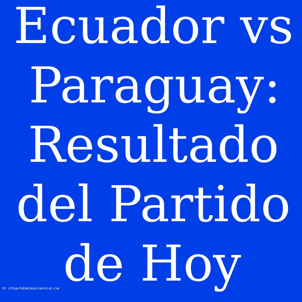 Ecuador Vs Paraguay: Resultado Del Partido De Hoy