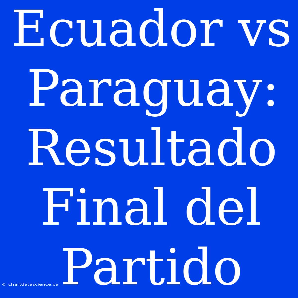 Ecuador Vs Paraguay: Resultado Final Del Partido