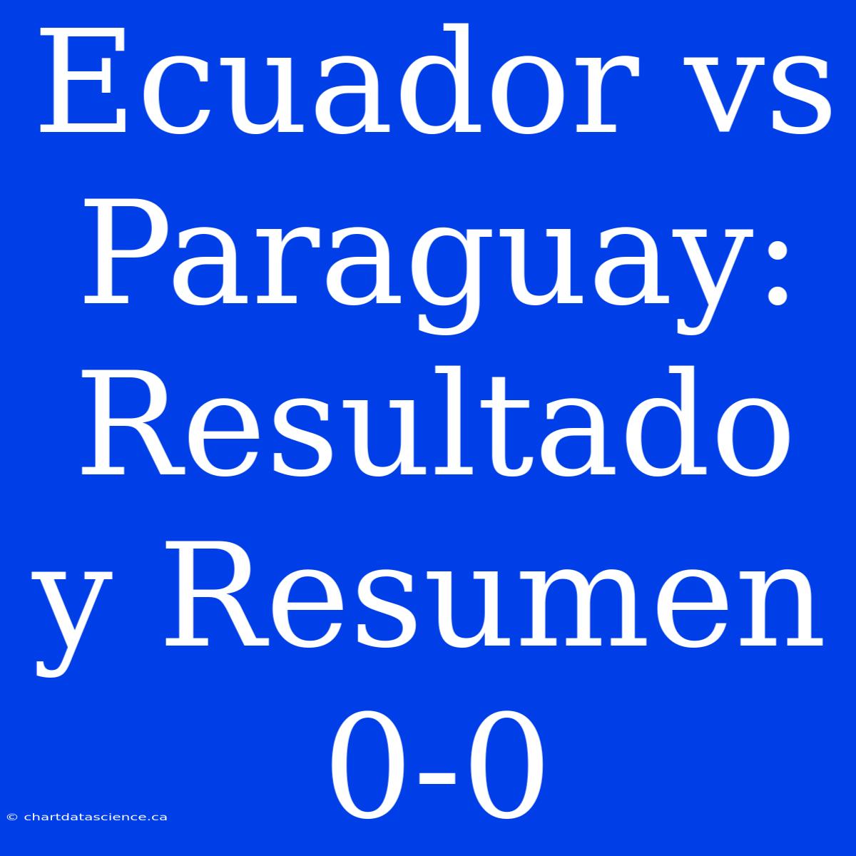 Ecuador Vs Paraguay: Resultado Y Resumen 0-0