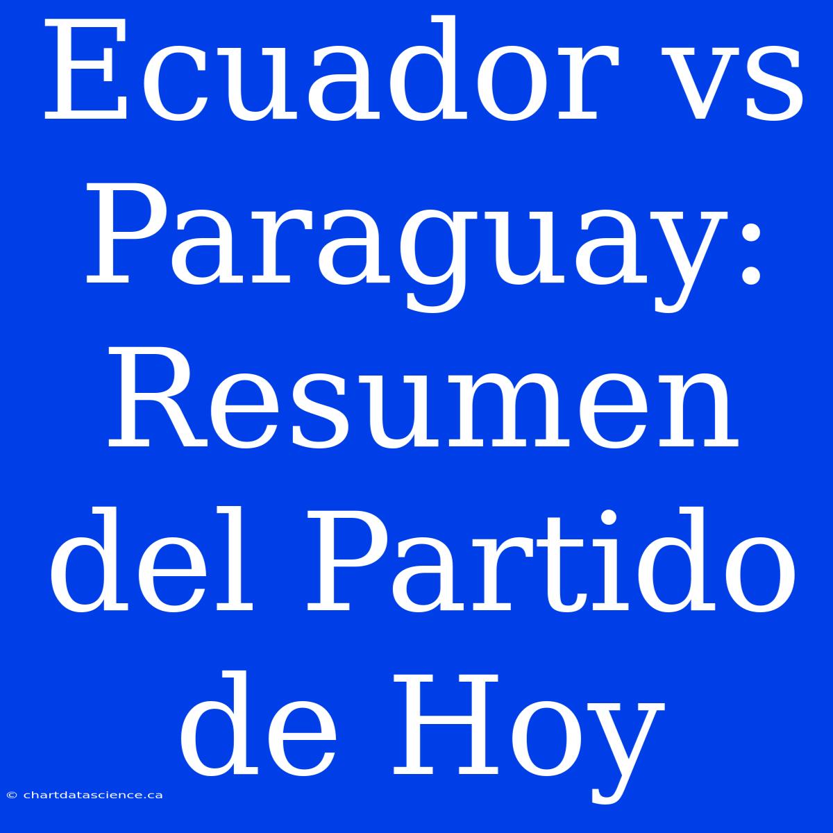 Ecuador Vs Paraguay: Resumen Del Partido De Hoy