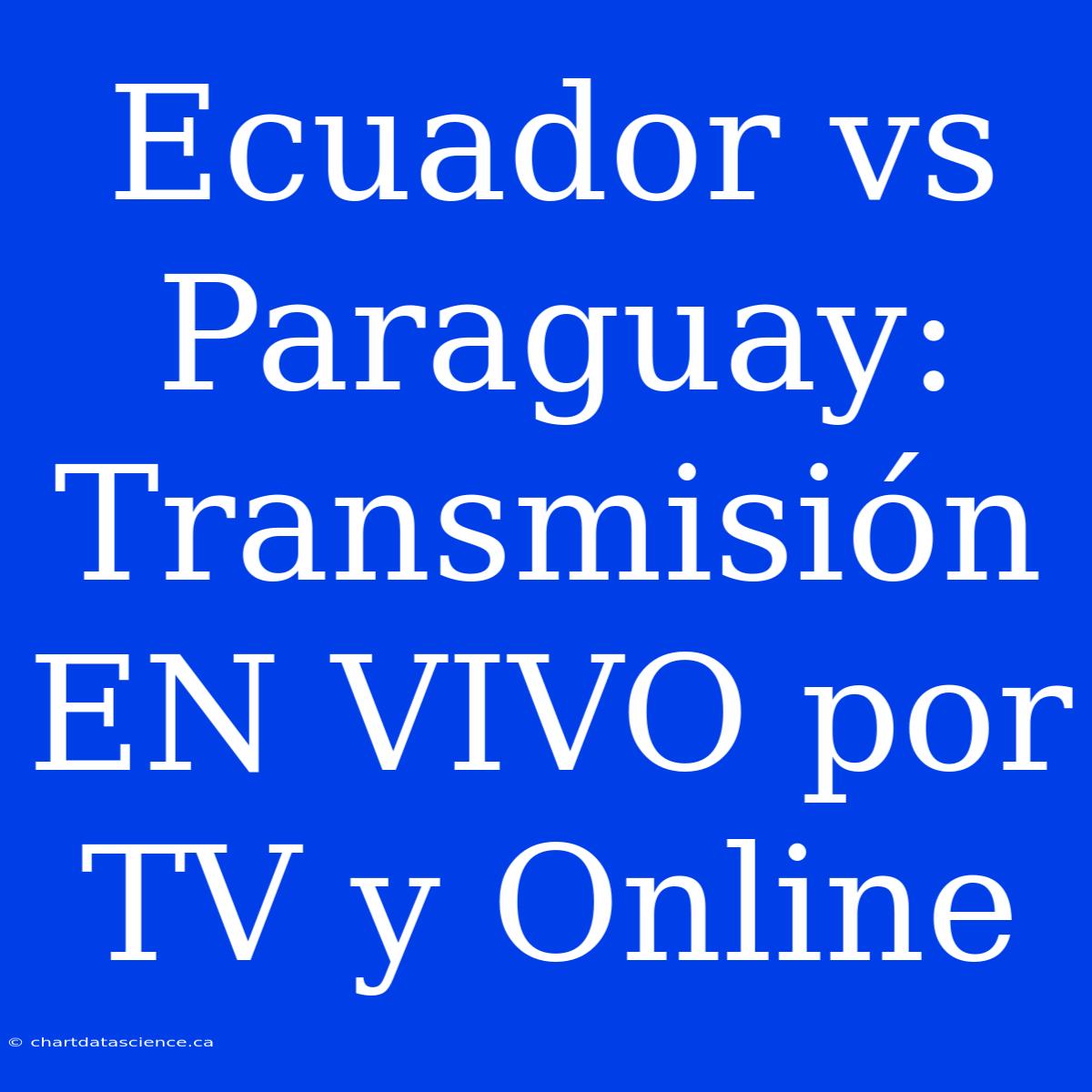 Ecuador Vs Paraguay: Transmisión EN VIVO Por TV Y Online