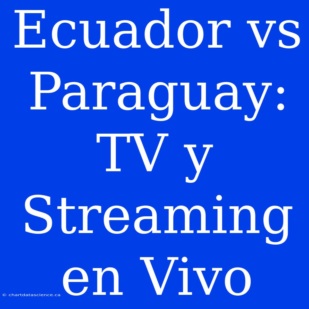 Ecuador Vs Paraguay: TV Y Streaming En Vivo