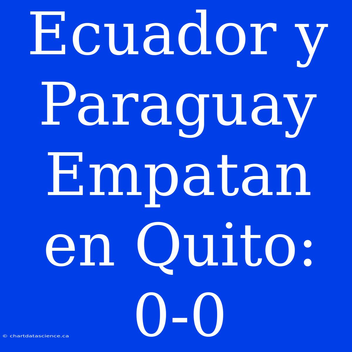 Ecuador Y Paraguay Empatan En Quito: 0-0