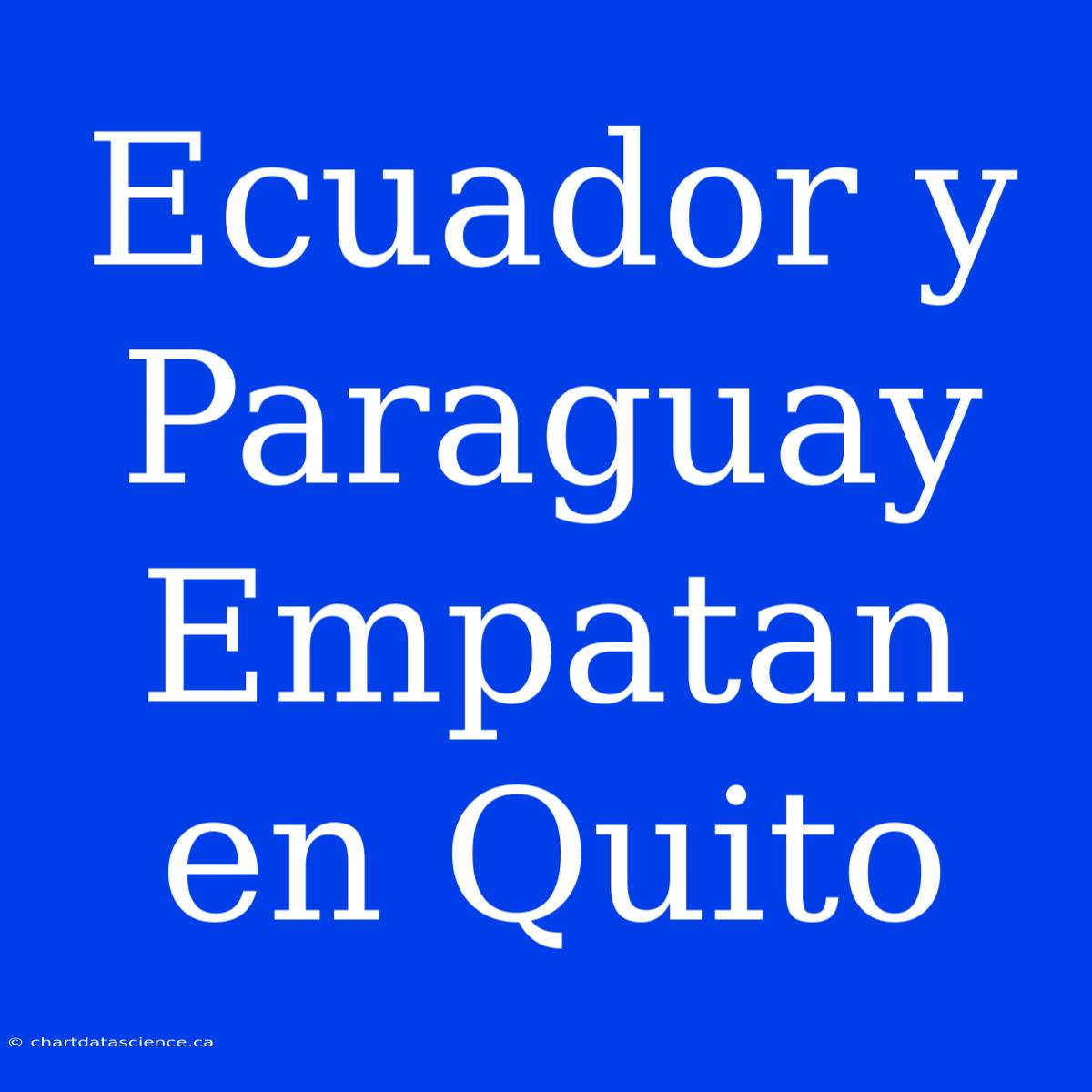 Ecuador Y Paraguay Empatan En Quito