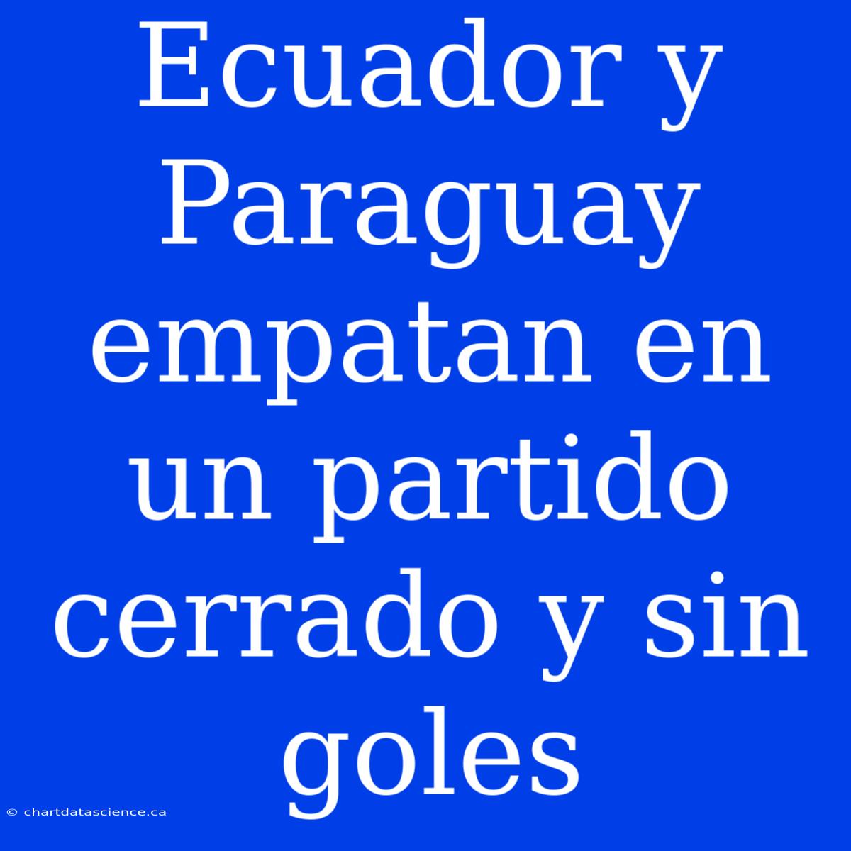 Ecuador Y Paraguay Empatan En Un Partido Cerrado Y Sin Goles