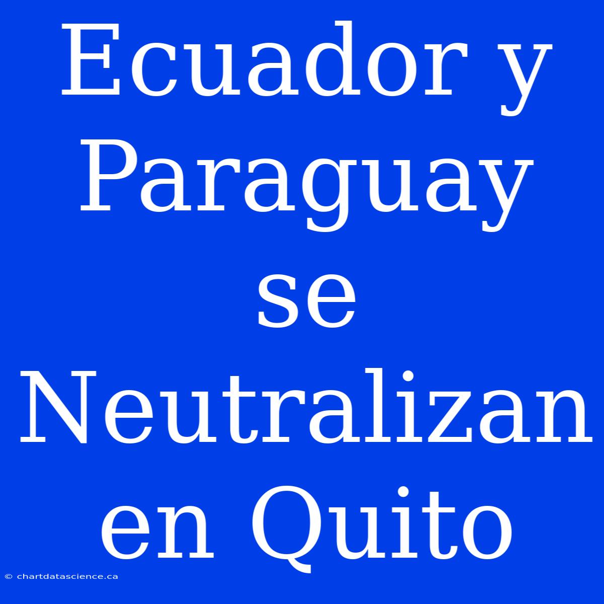 Ecuador Y Paraguay Se Neutralizan En Quito