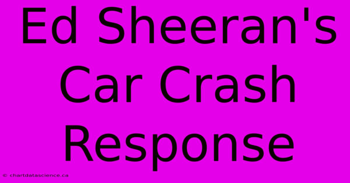 Ed Sheeran's Car Crash Response