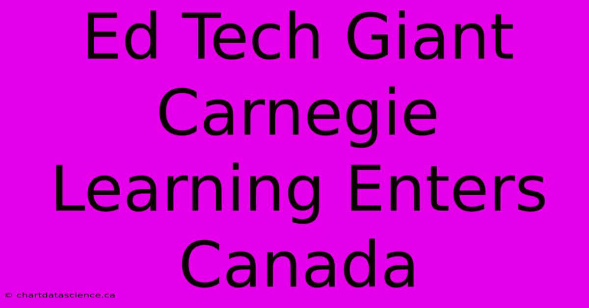 Ed Tech Giant Carnegie Learning Enters Canada