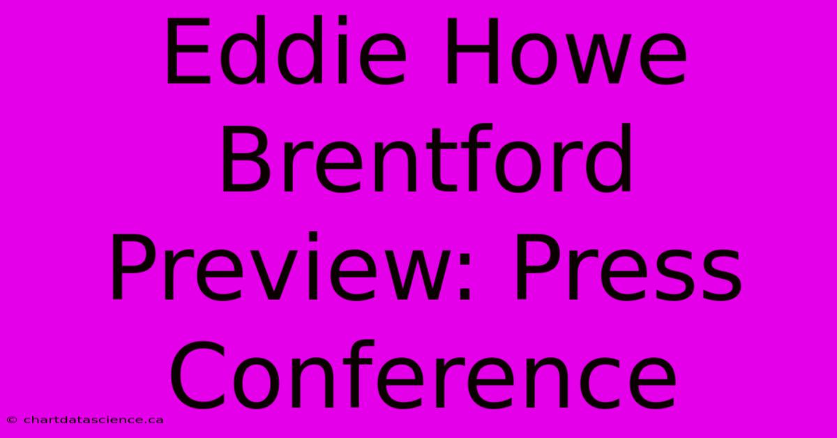 Eddie Howe Brentford Preview: Press Conference