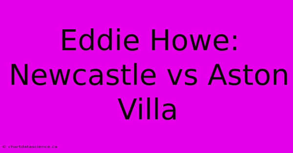 Eddie Howe: Newcastle Vs Aston Villa