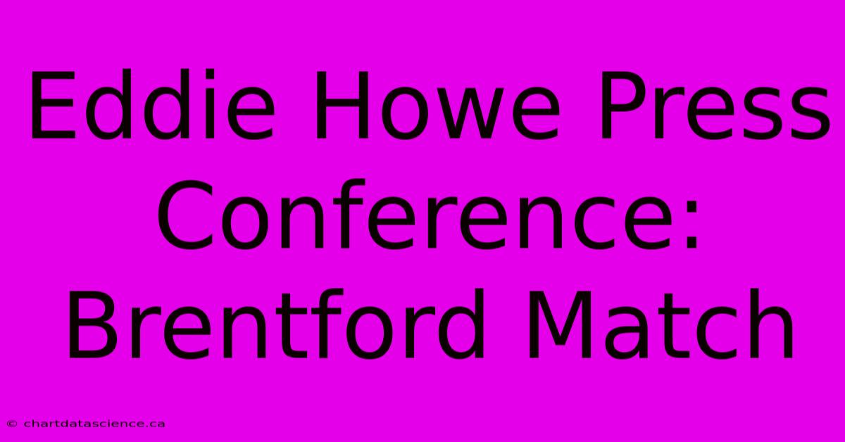 Eddie Howe Press Conference: Brentford Match