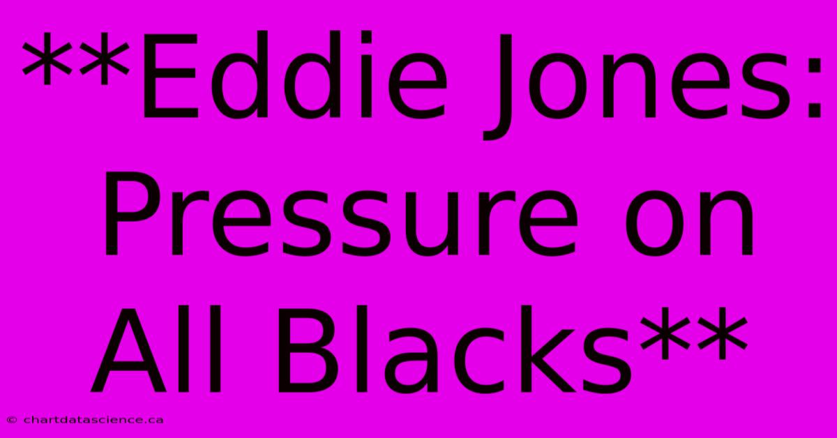 **Eddie Jones: Pressure On All Blacks**