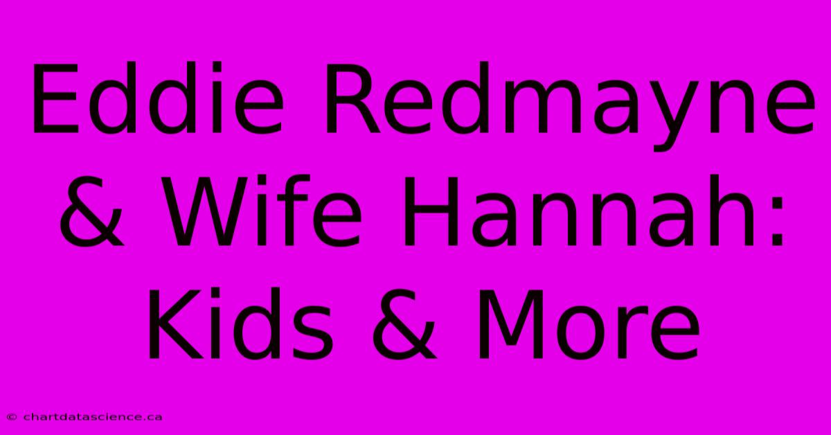 Eddie Redmayne & Wife Hannah: Kids & More