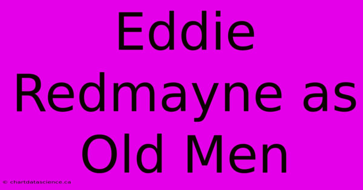 Eddie Redmayne As Old Men