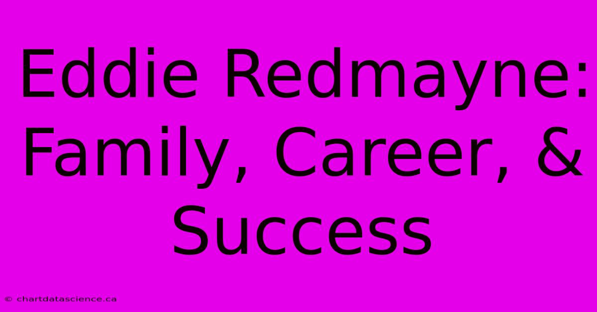 Eddie Redmayne: Family, Career, & Success 