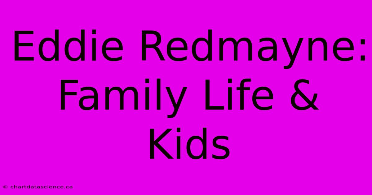 Eddie Redmayne: Family Life & Kids 