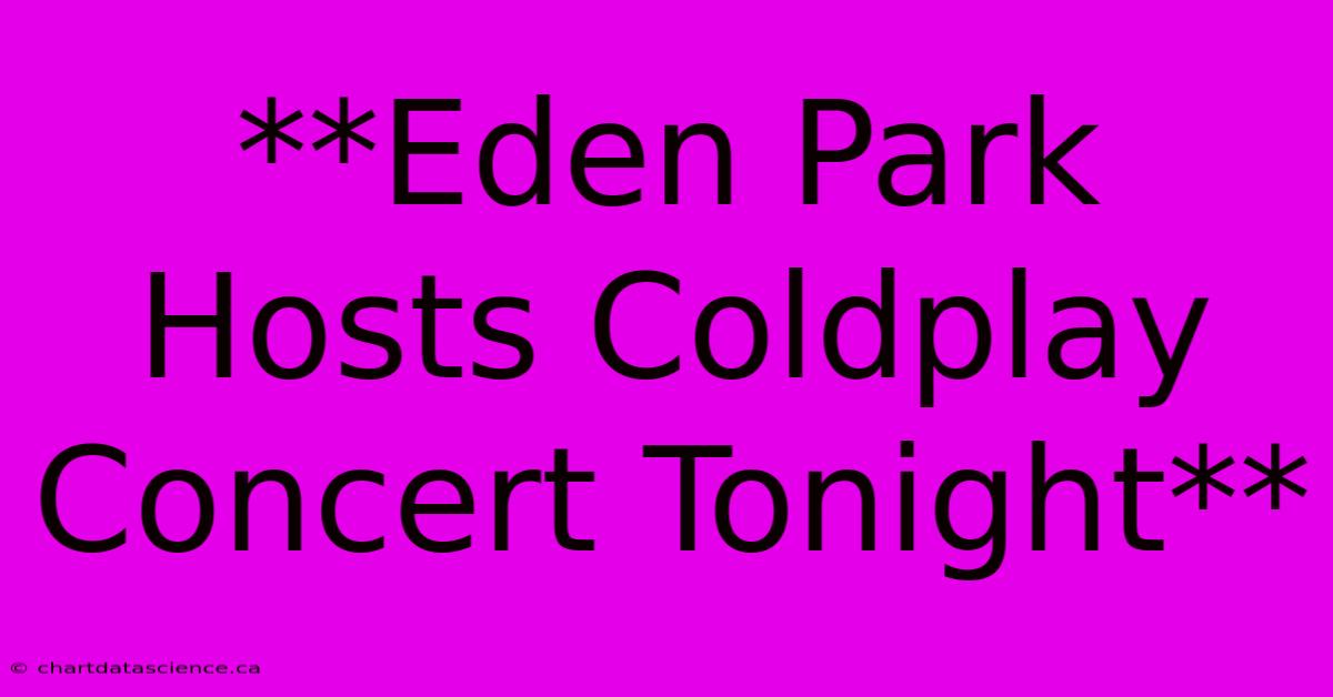 **Eden Park Hosts Coldplay Concert Tonight**