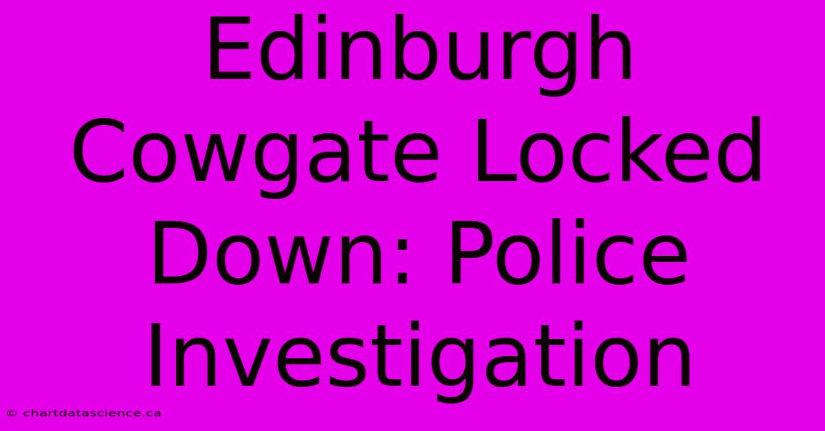 Edinburgh Cowgate Locked Down: Police Investigation