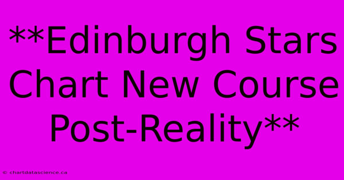 **Edinburgh Stars Chart New Course Post-Reality**