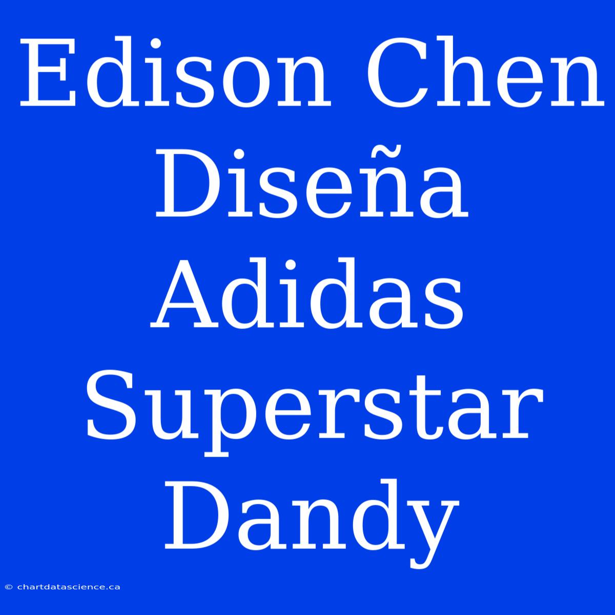 Edison Chen Diseña Adidas Superstar Dandy