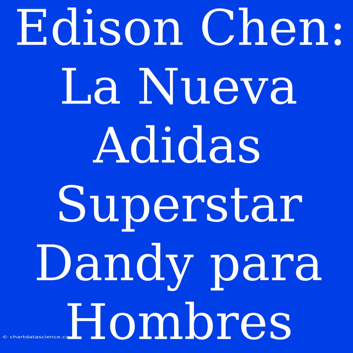 Edison Chen: La Nueva Adidas Superstar Dandy Para Hombres