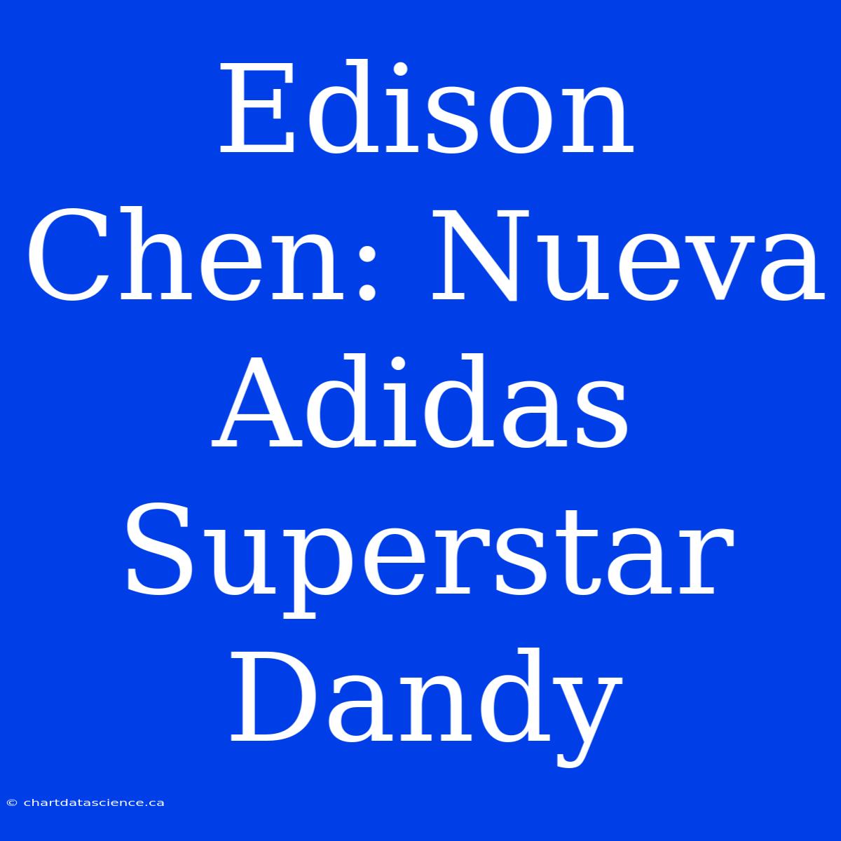 Edison Chen: Nueva Adidas Superstar Dandy