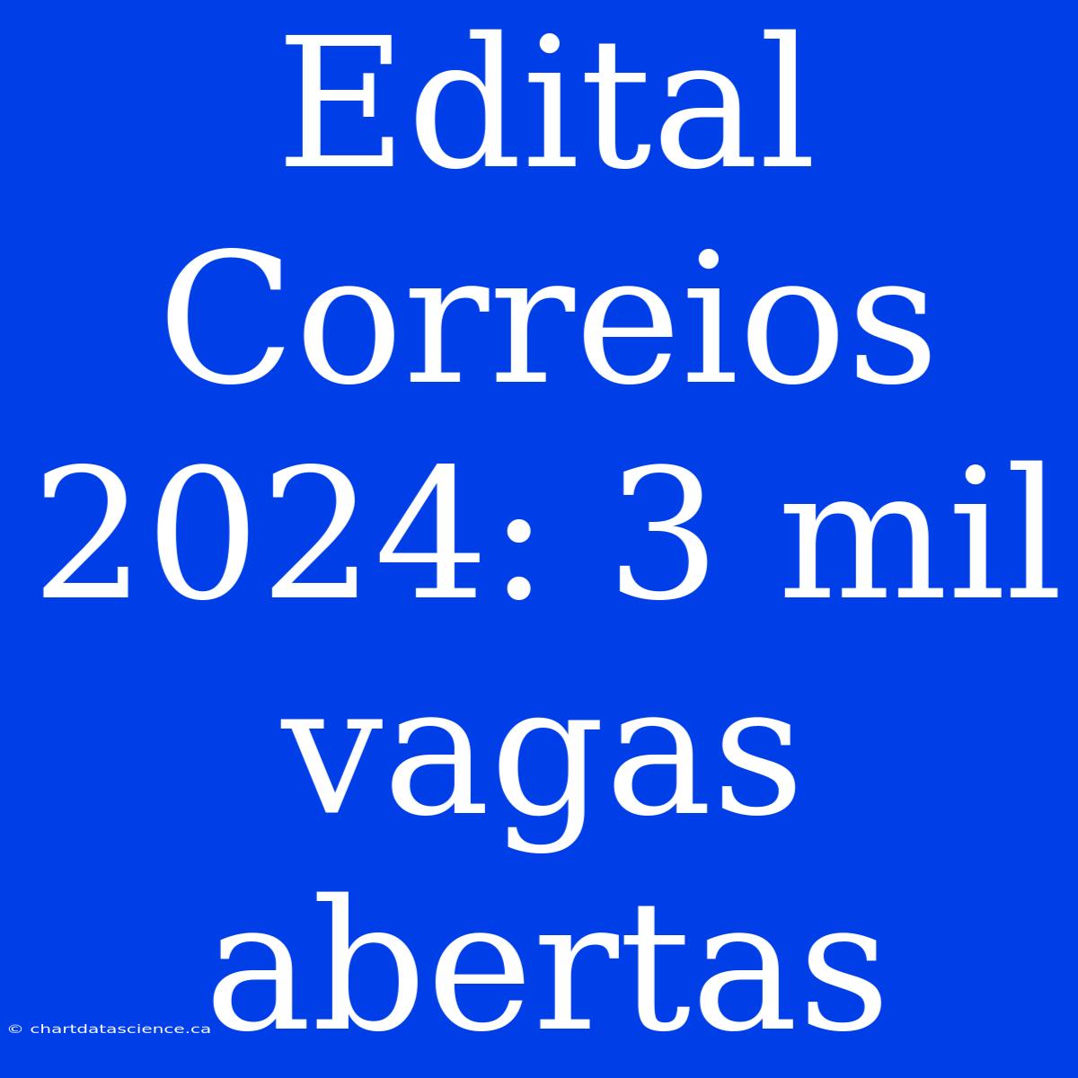 Edital Correios 2024: 3 Mil Vagas Abertas