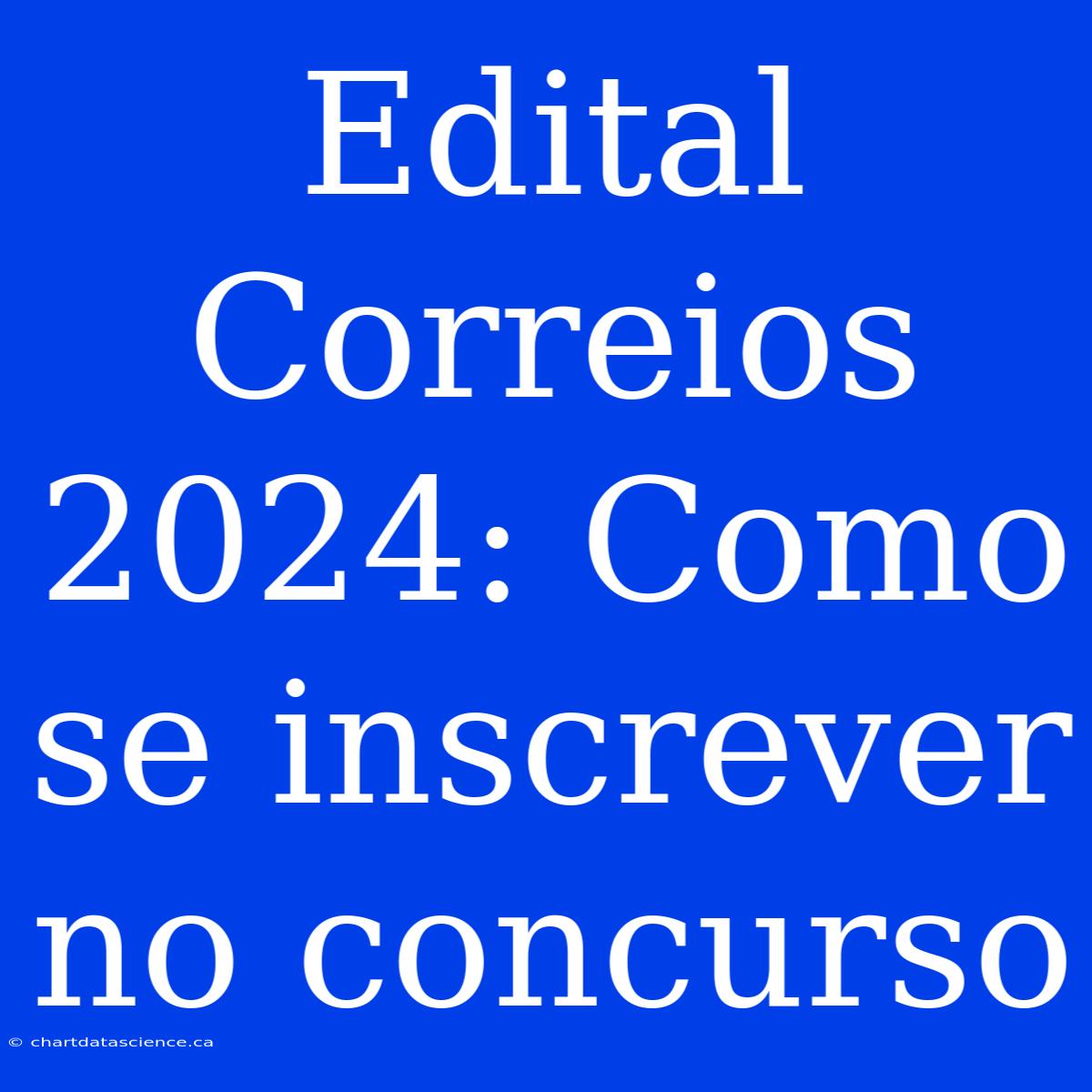 Edital Correios 2024: Como Se Inscrever No Concurso