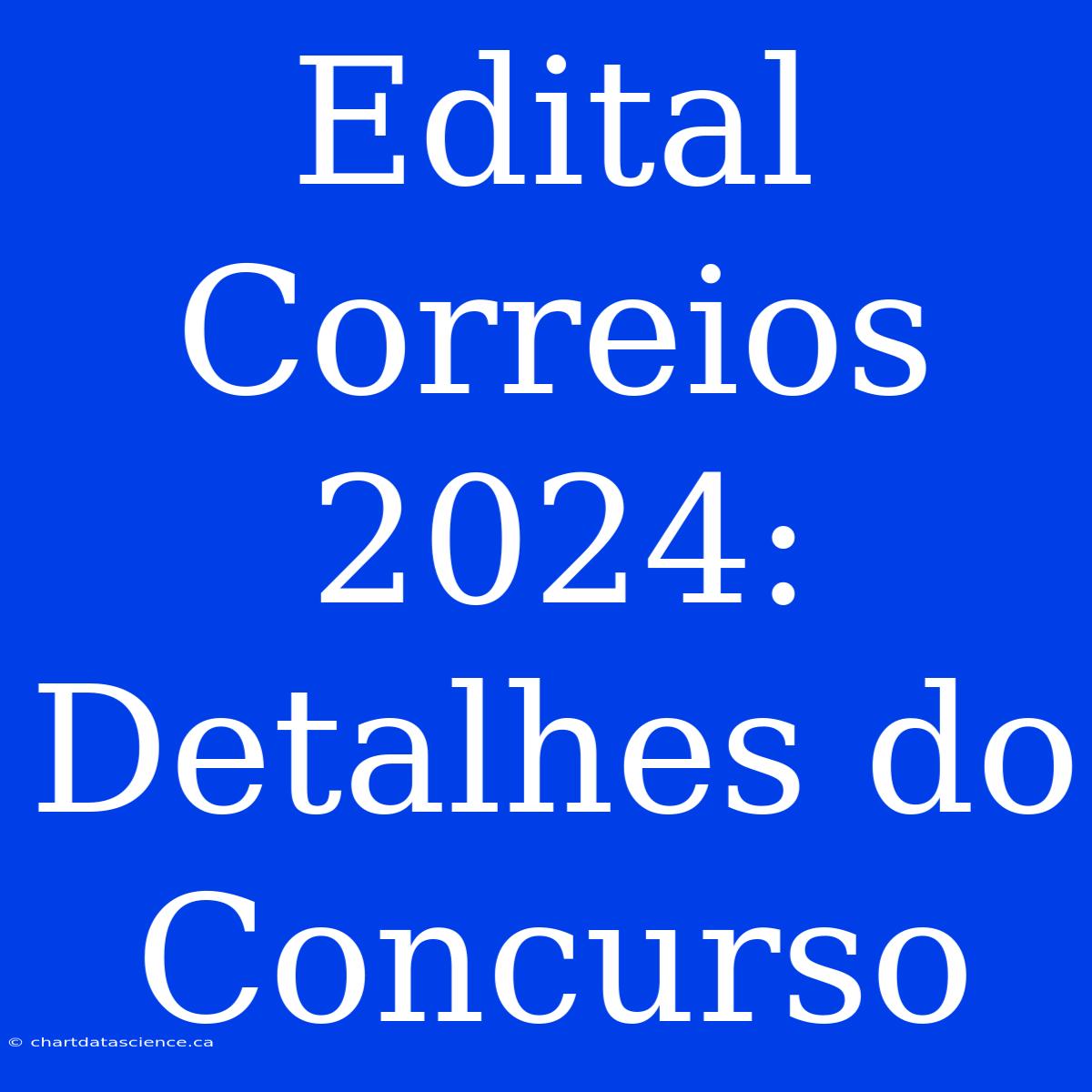 Edital Correios 2024: Detalhes Do Concurso