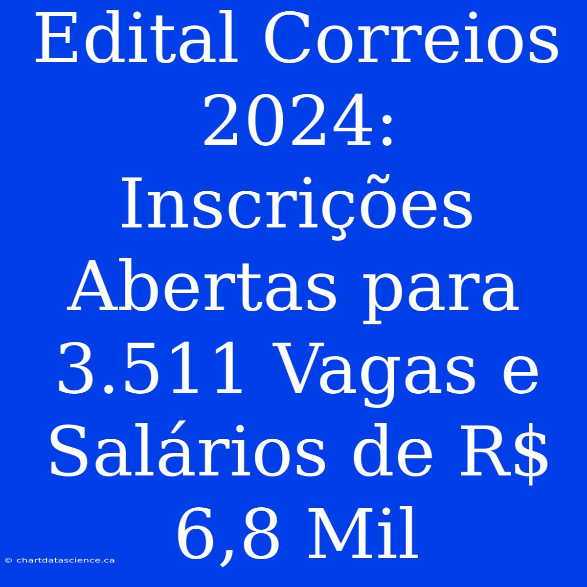 Edital Correios 2024: Inscrições Abertas Para 3.511 Vagas E Salários De R$ 6,8 Mil