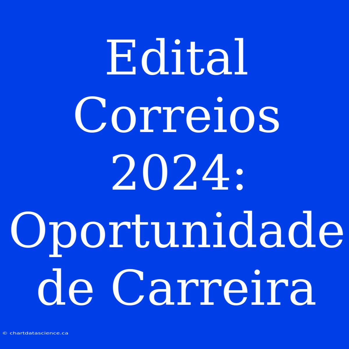 Edital Correios 2024: Oportunidade De Carreira