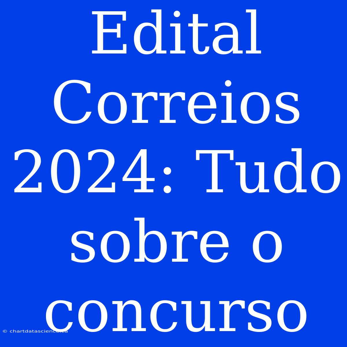 Edital Correios 2024: Tudo Sobre O Concurso