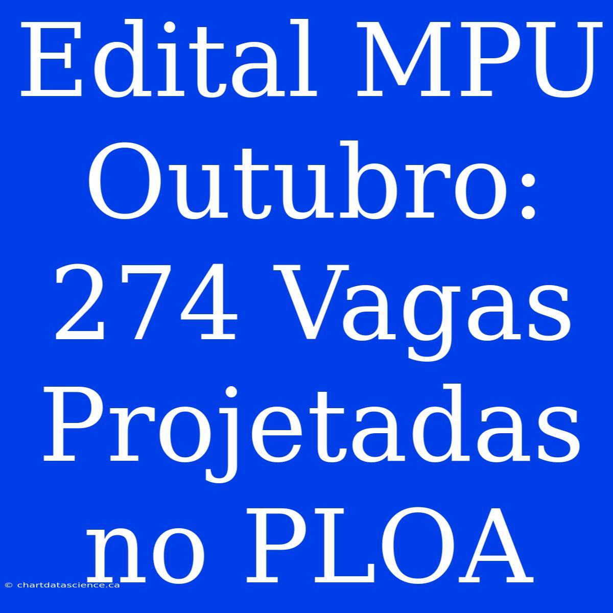 Edital MPU Outubro: 274 Vagas Projetadas No PLOA