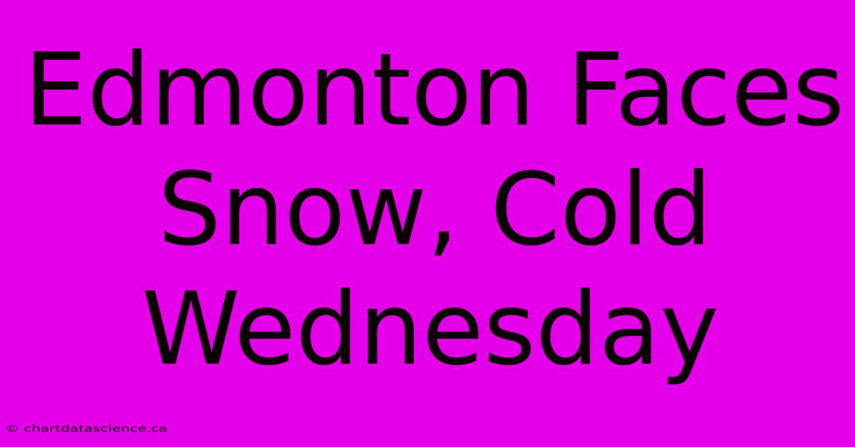 Edmonton Faces Snow, Cold Wednesday